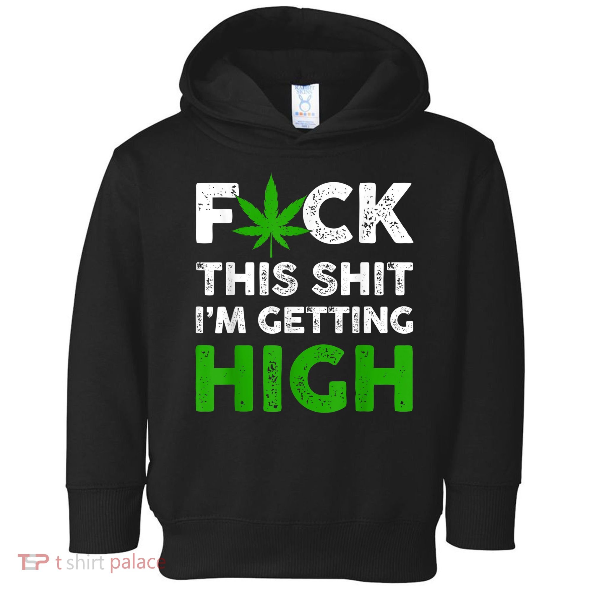 Fuck This Shit I'm Getting High Cannabis Marijuana Weed Toddler Hoodie