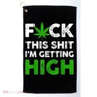 Fuck This Shit I'm Getting High Cannabis Marijuana Weed Golf Towel thumb 0
