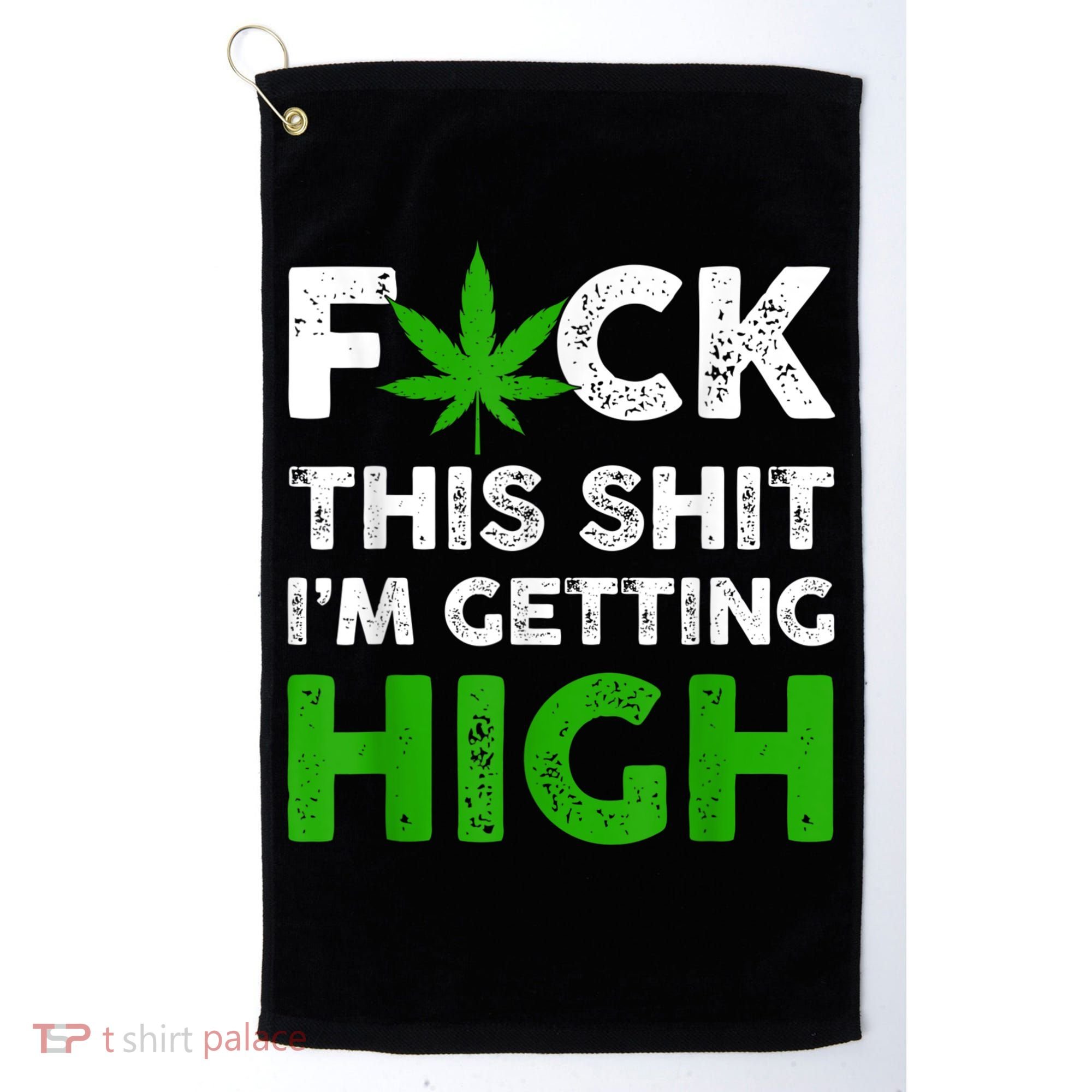 Fuck This Shit I'm Getting High Cannabis Marijuana Weed Golf Towel
