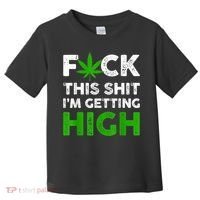 Fuck This Shit I'm Getting High Cannabis Marijuana Weed Toddler T-Shirt thumb 0
