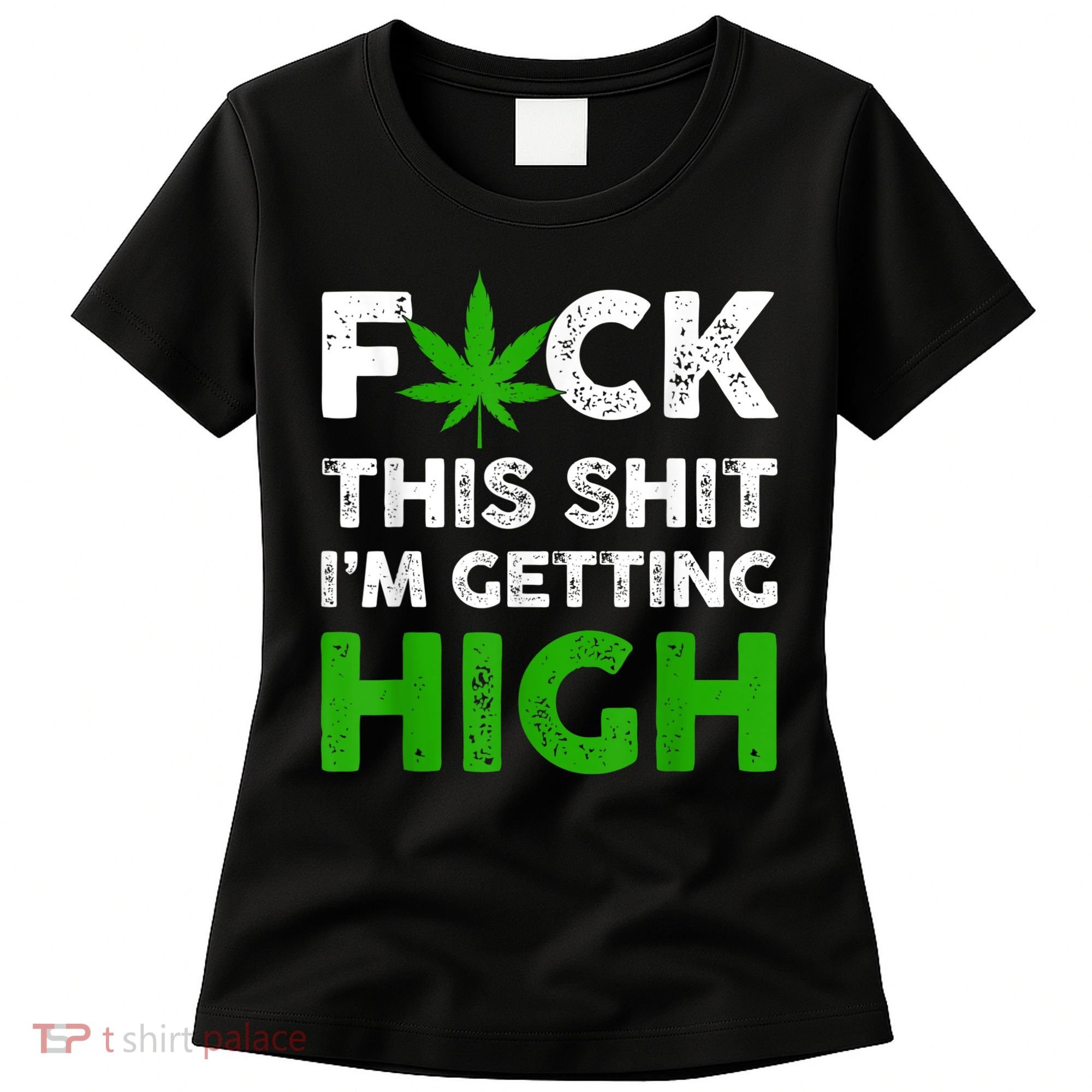 Fuck This Shit I'm Getting High Cannabis Marijuana Weed Women's T-Shirt