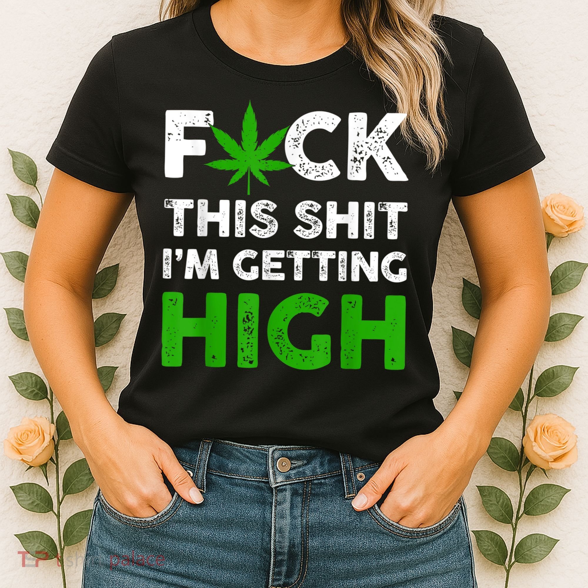 Fuck This Shit I'm Getting High Cannabis Marijuana Weed Women's T-Shirt