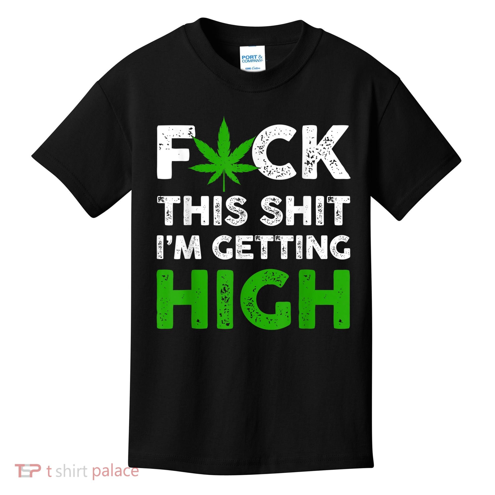 Fuck This Shit I'm Getting High Cannabis Marijuana Weed Kids T-Shirt