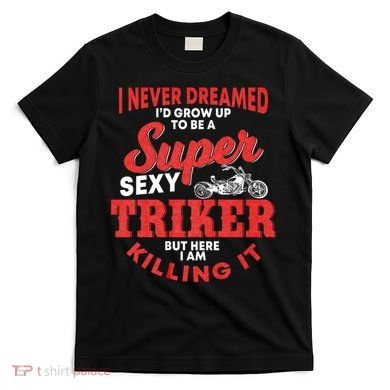 Funny Triker Saying Trike Motorcycle Lover Design T-Shirt