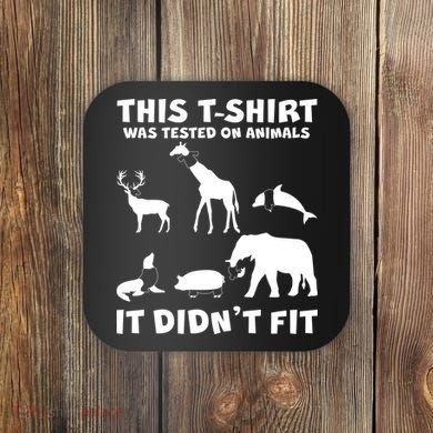 Funny This Shirt Was Tested On Animals It Didn't Fit Coaster