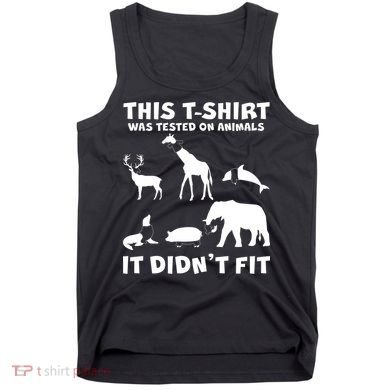 Funny This Shirt Was Tested On Animals It Didn't Fit Tank Top
