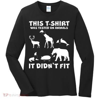Funny This Shirt Was Tested On Animals It Didn't Fit Women's Long Sleeve Shirt