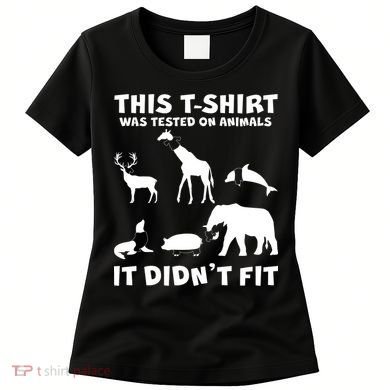 Funny This Shirt Was Tested On Animals It Didn't Fit Women's T-Shirt