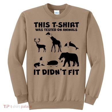 Funny This Shirt Was Tested On Animals It Didn't Fit Sweatshirt