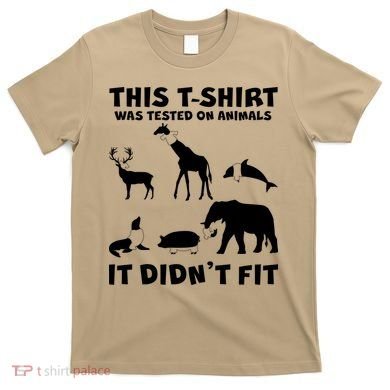 Funny This Shirt Was Tested On Animals It Didn't Fit T-Shirt