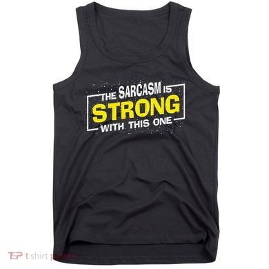 Funny The Sarcasm Is Strong With This One Sarcastic Spoof Tank Top