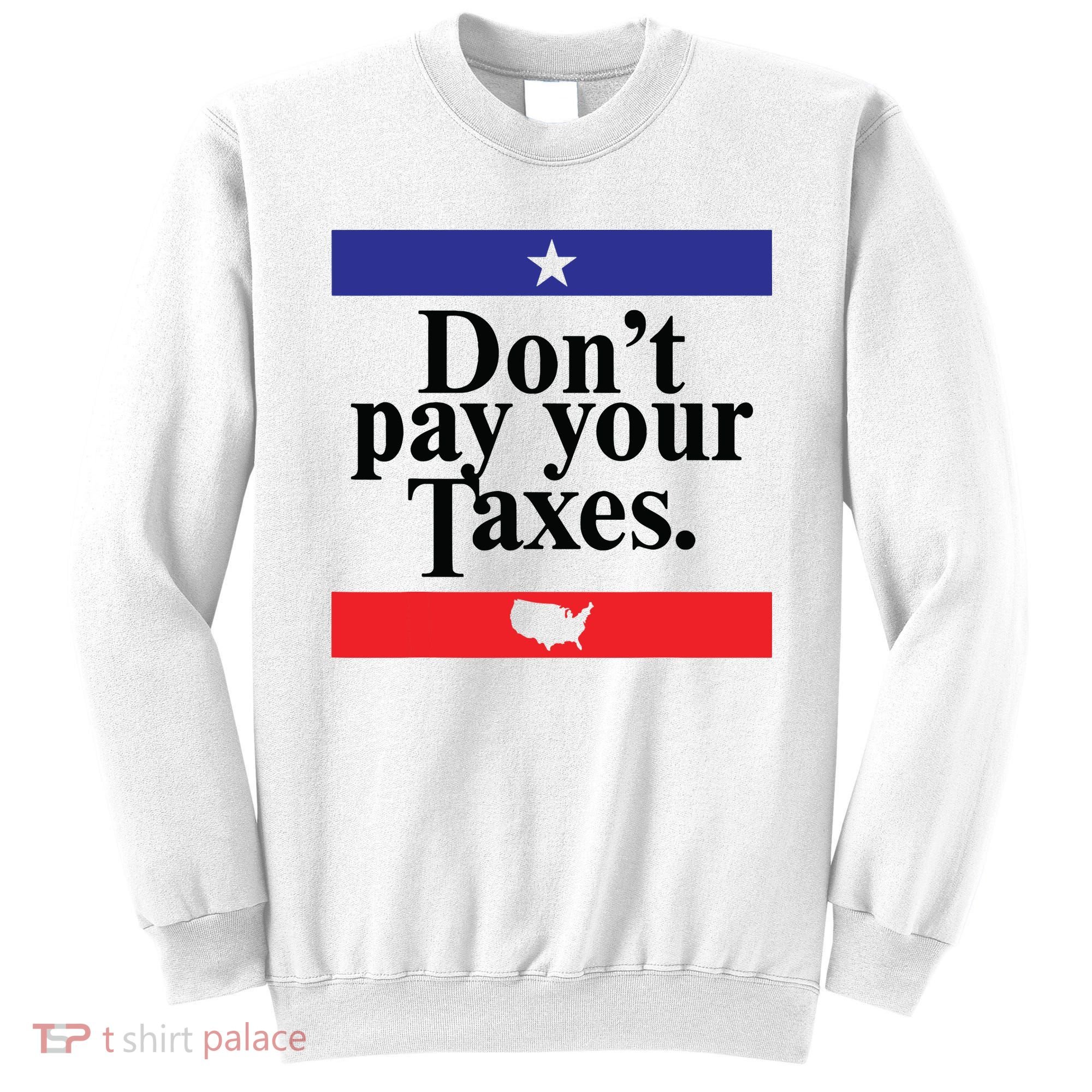 Funny Tax Season Dont Pay Your Taxes Usa Map Sweatshirt