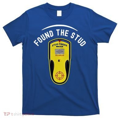Found The Stud Dad Joke Handy Tools Funny Stud Finder Gift T-Shirt