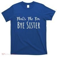 Funny ThatS The Tea Bye Sister Trendy Meme Saying Quote Gift T-Shirt thumb 0