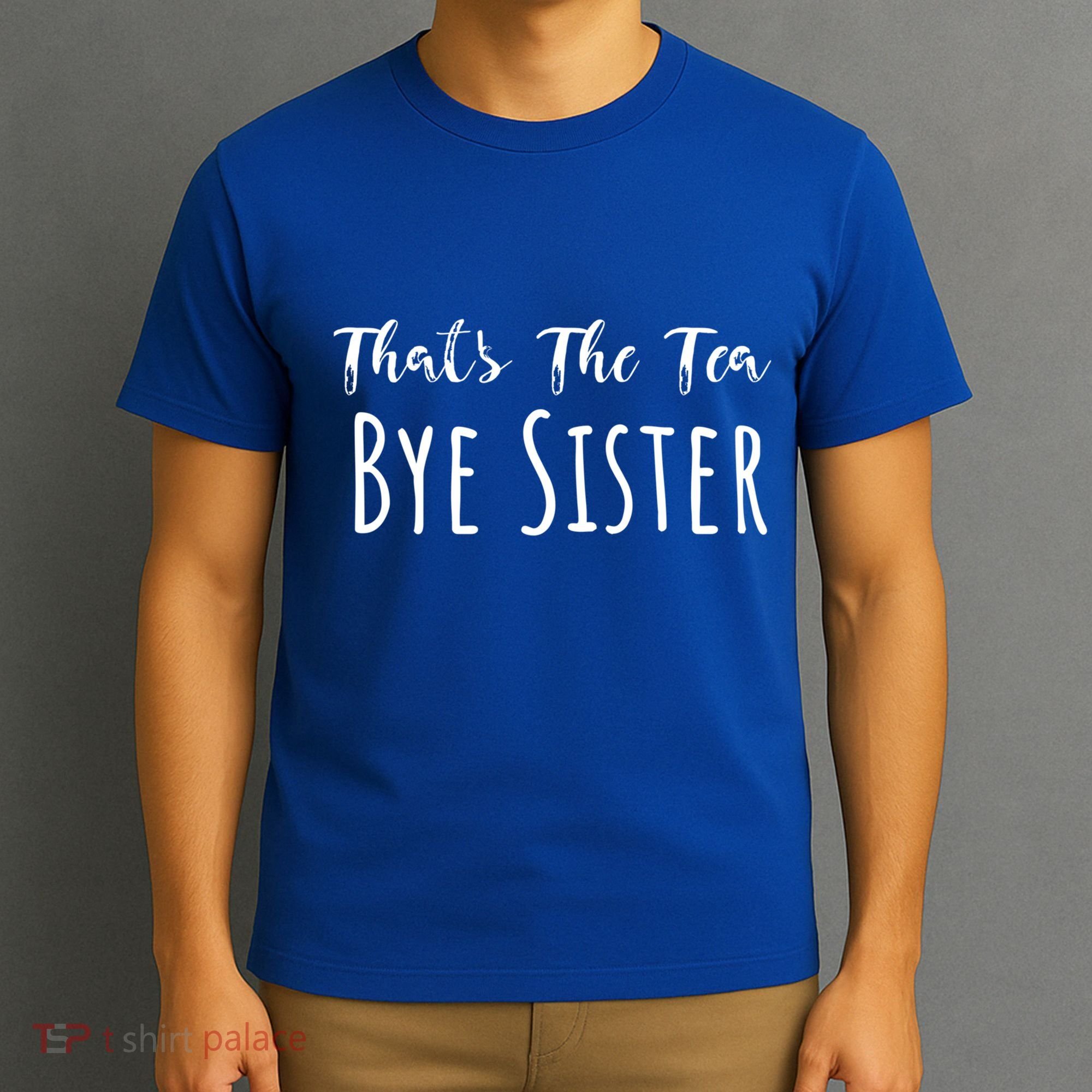 Funny ThatS The Tea Bye Sister Trendy Meme Saying Quote Gift T-Shirt