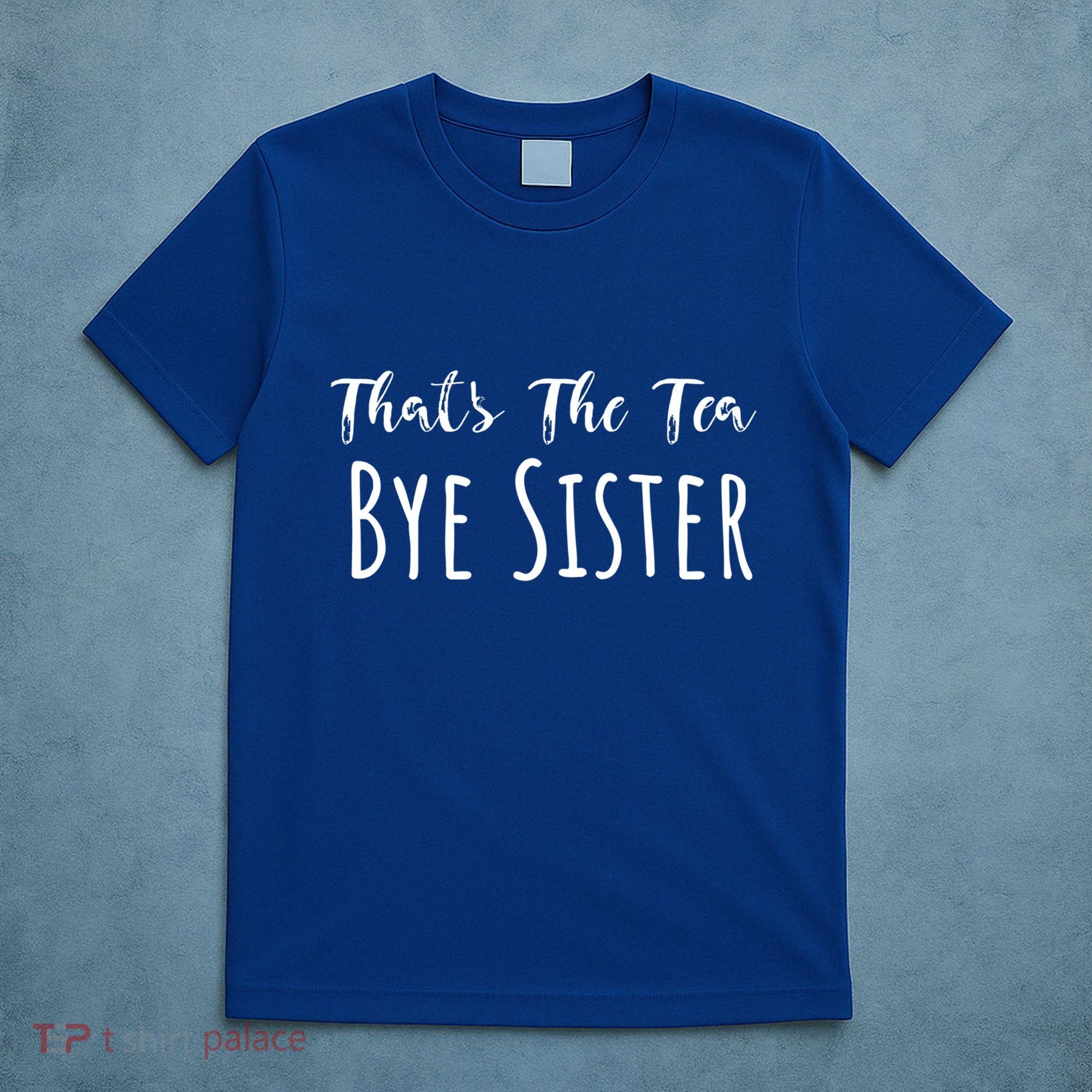 Funny ThatS The Tea Bye Sister Trendy Meme Saying Quote Gift T-Shirt