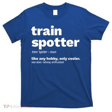 Funny Trainspotting Train Gift Great Gift T-Shirt