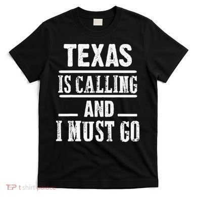 funny Traveling Texas is calling and I must go T-Shirt
