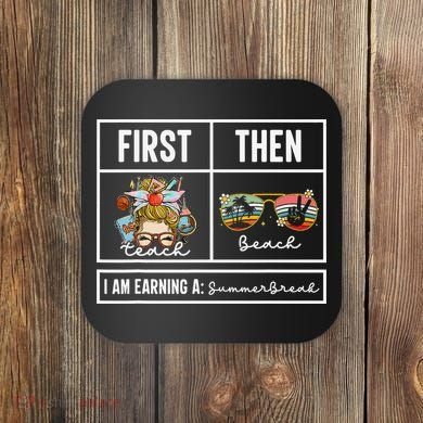 First Teach Then Beach I Am Earning A Summer Break Teacher Coaster