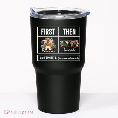 First Teach Then Beach I Am Earning A Summer Break Teacher Tumbler