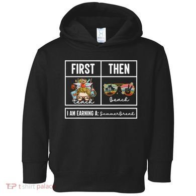 First Teach Then Beach I Am Earning A Summer Break Teacher Toddler Hoodie