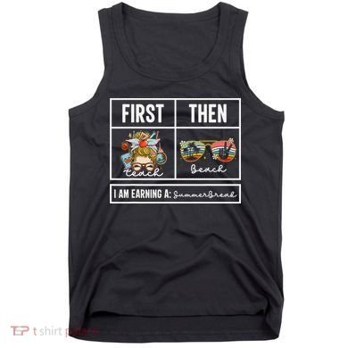 First Teach Then Beach I Am Earning A Summer Break Teacher Tank Top