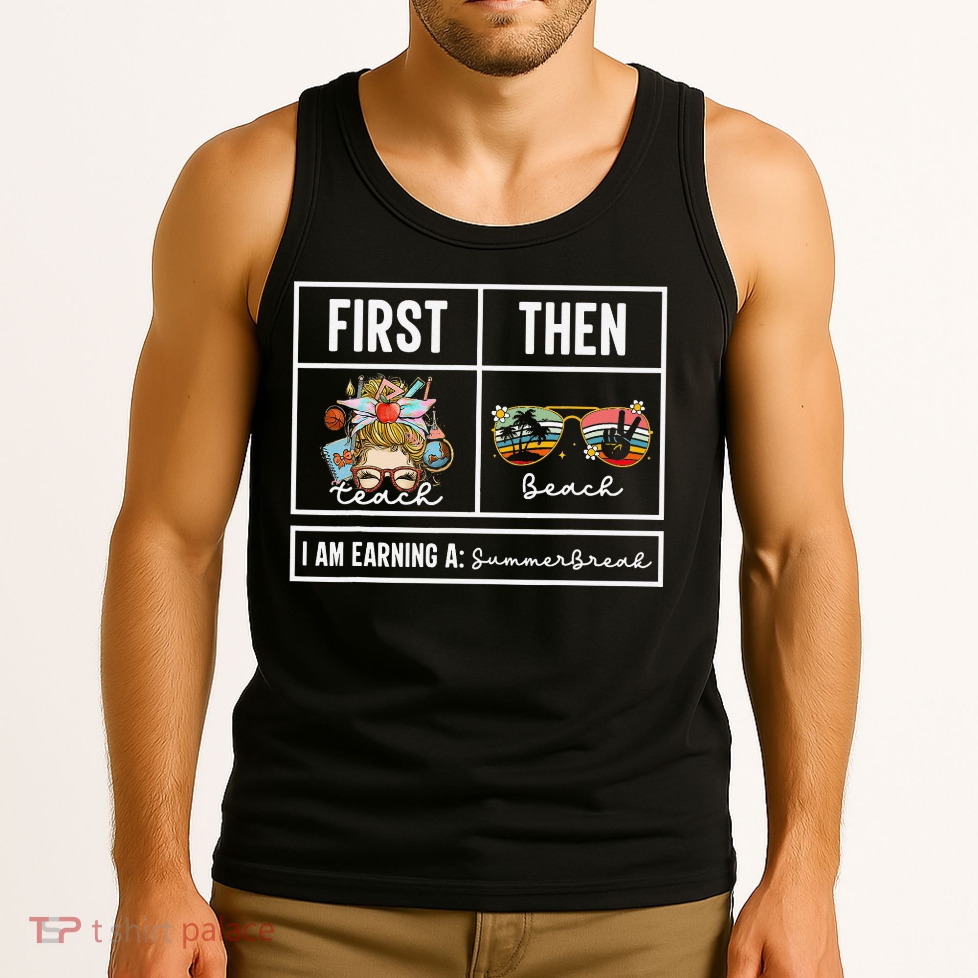 First Teach Then Beach I Am Earning A Summer Break Teacher Tank Top