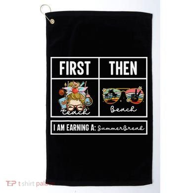 First Teach Then Beach I Am Earning A Summer Break Teacher Golf Towel