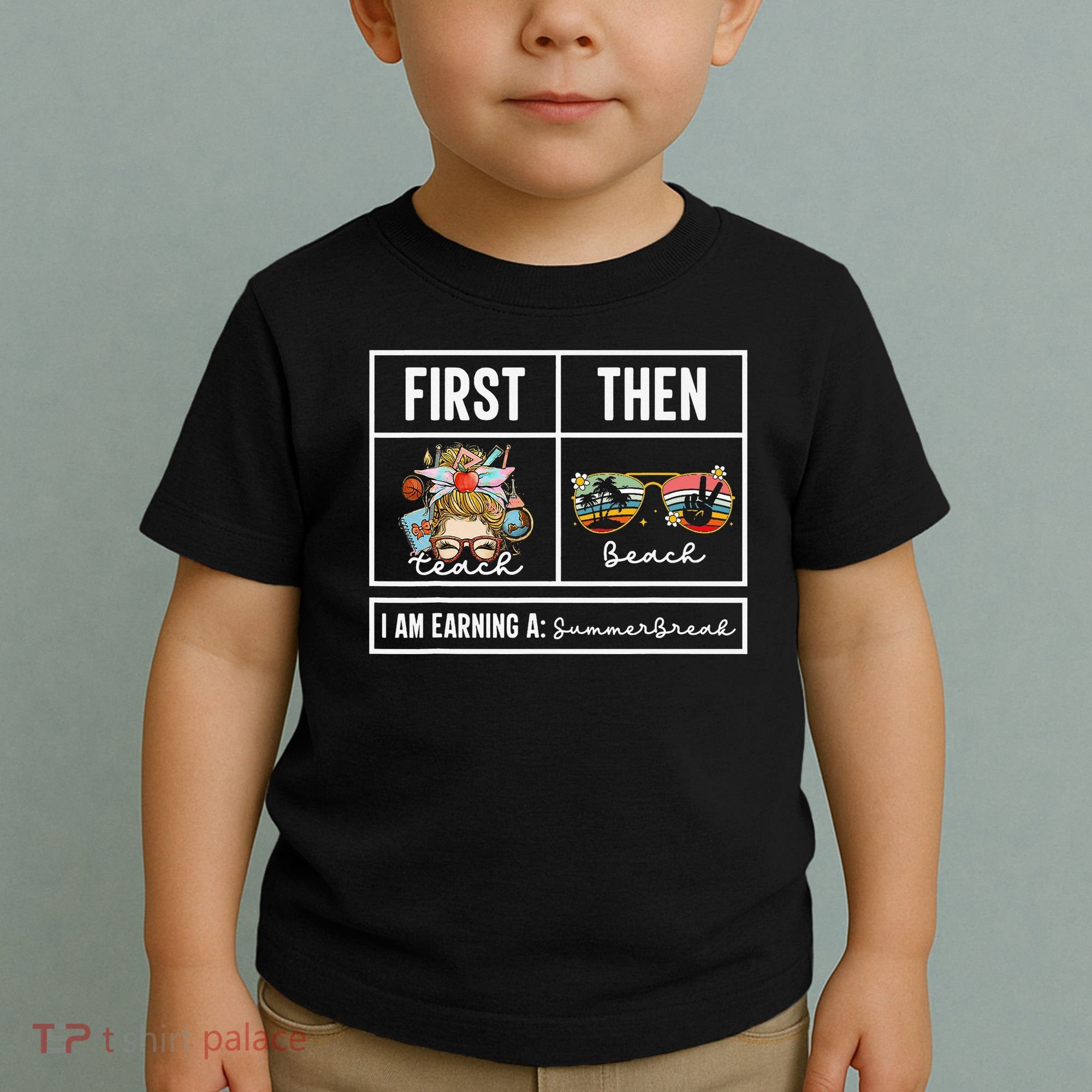 First Teach Then Beach I Am Earning A Summer Break Teacher Toddler T-Shirt