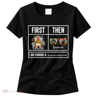 First Teach Then Beach I Am Earning A Summer Break Teacher Women's T-Shirt