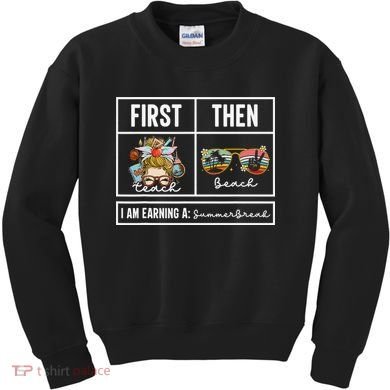 First Teach Then Beach I Am Earning A Summer Break Teacher Kids Sweatshirt