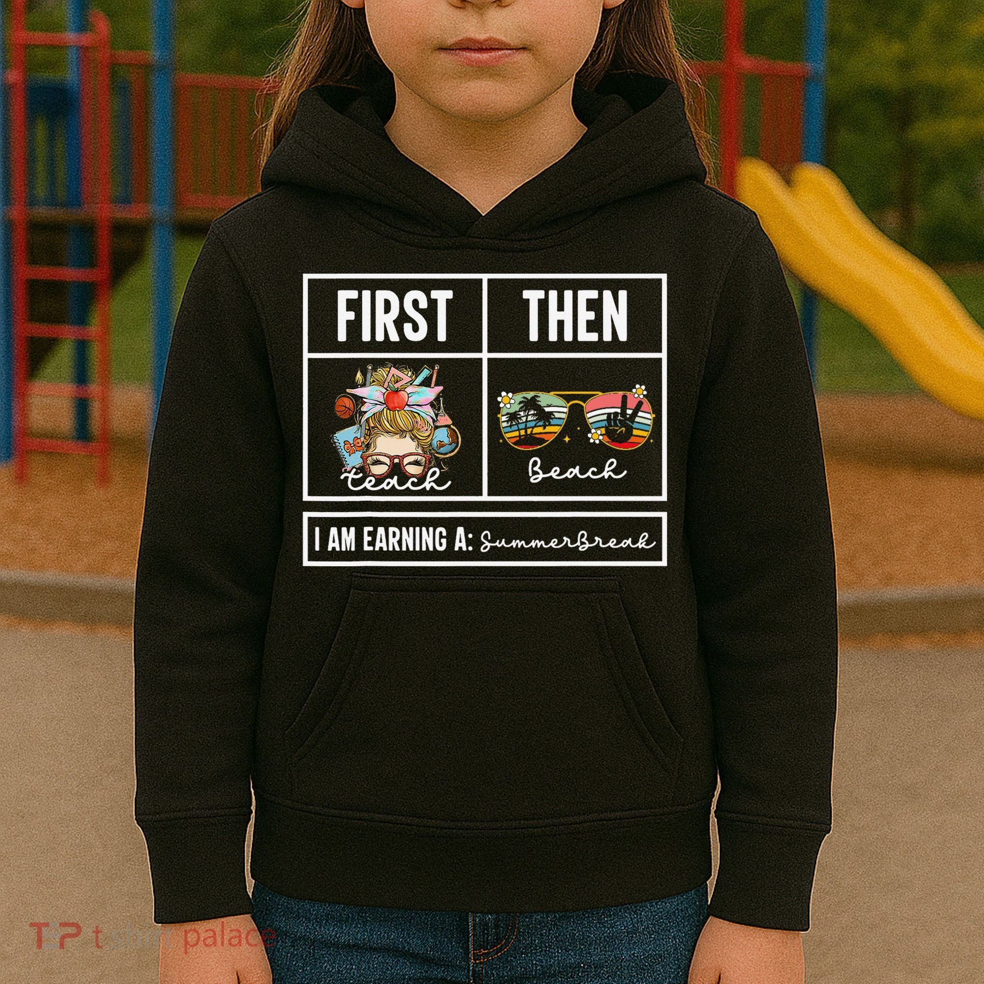 First Teach Then Beach I Am Earning A Summer Break Teacher Kids Hoodie