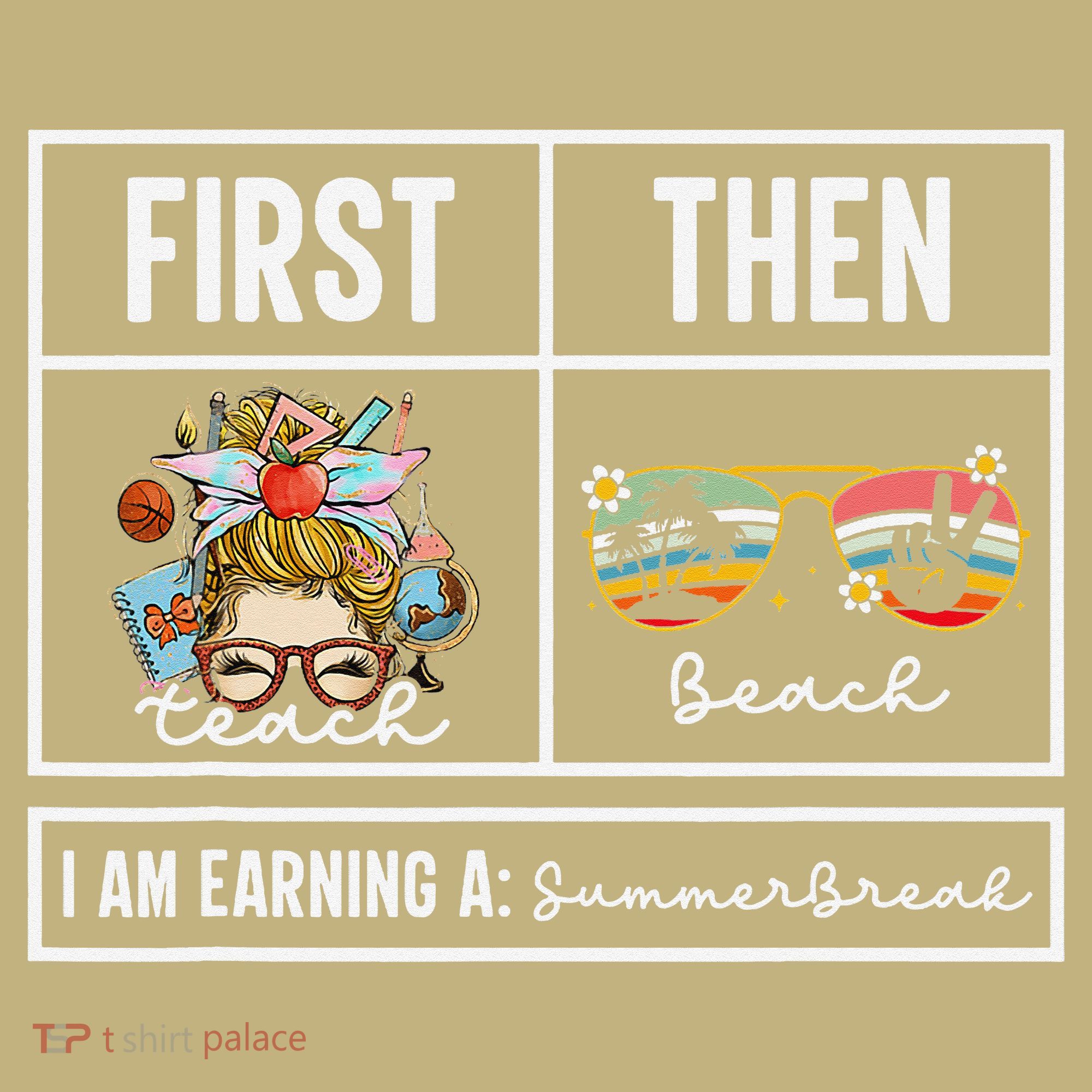 First Teach Then Beach I Am Earning A Summer Break Teacher Long Sleeve Shirt