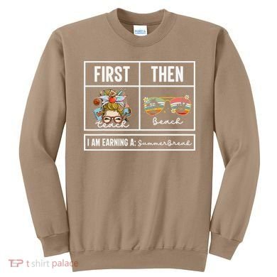 First Teach Then Beach I Am Earning A Summer Break Teacher Sweatshirt