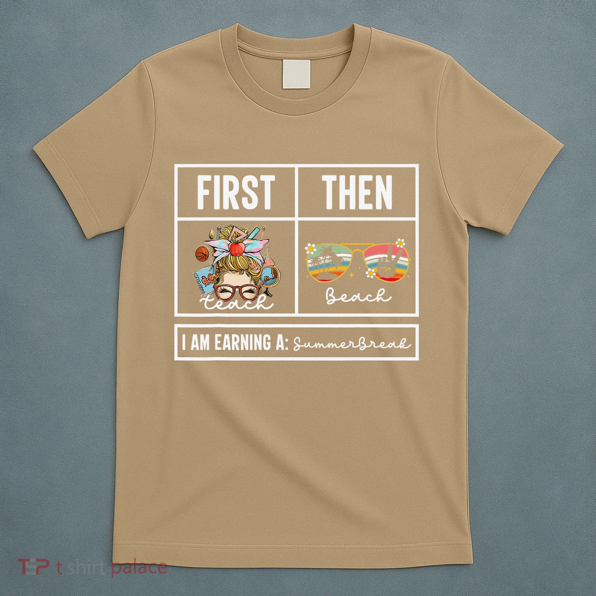 First Teach Then Beach I Am Earning A Summer Break Teacher T-Shirt