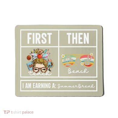First Teach Then Beach I Am Earning A Summer Break Teacher Mousepad