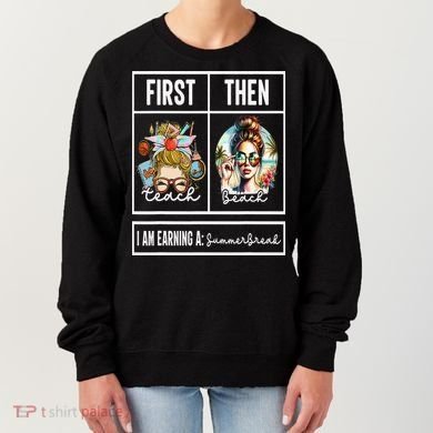 First Teach Then Beach I Am Earning A Summer Break Teacher Women's Sweatshirt