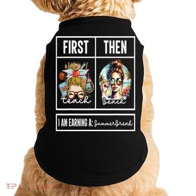 First Teach Then Beach I Am Earning A Summer Break Teacher Doggie Tank