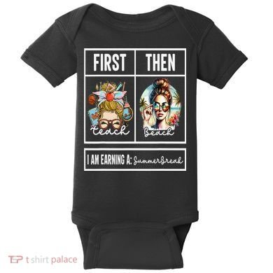 First Teach Then Beach I Am Earning A Summer Break Teacher Baby Bodysuit
