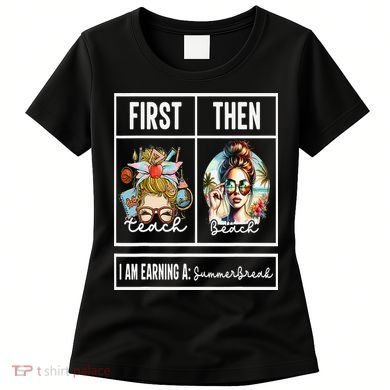 First Teach Then Beach I Am Earning A Summer Break Teacher Women's T-Shirt