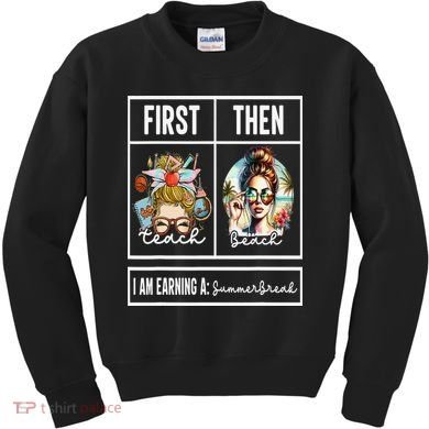 First Teach Then Beach I Am Earning A Summer Break Teacher Kids Sweatshirt