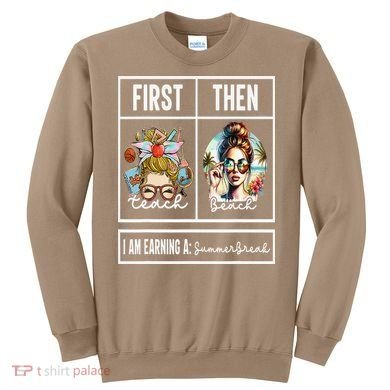 First Teach Then Beach I Am Earning A Summer Break Teacher Sweatshirt