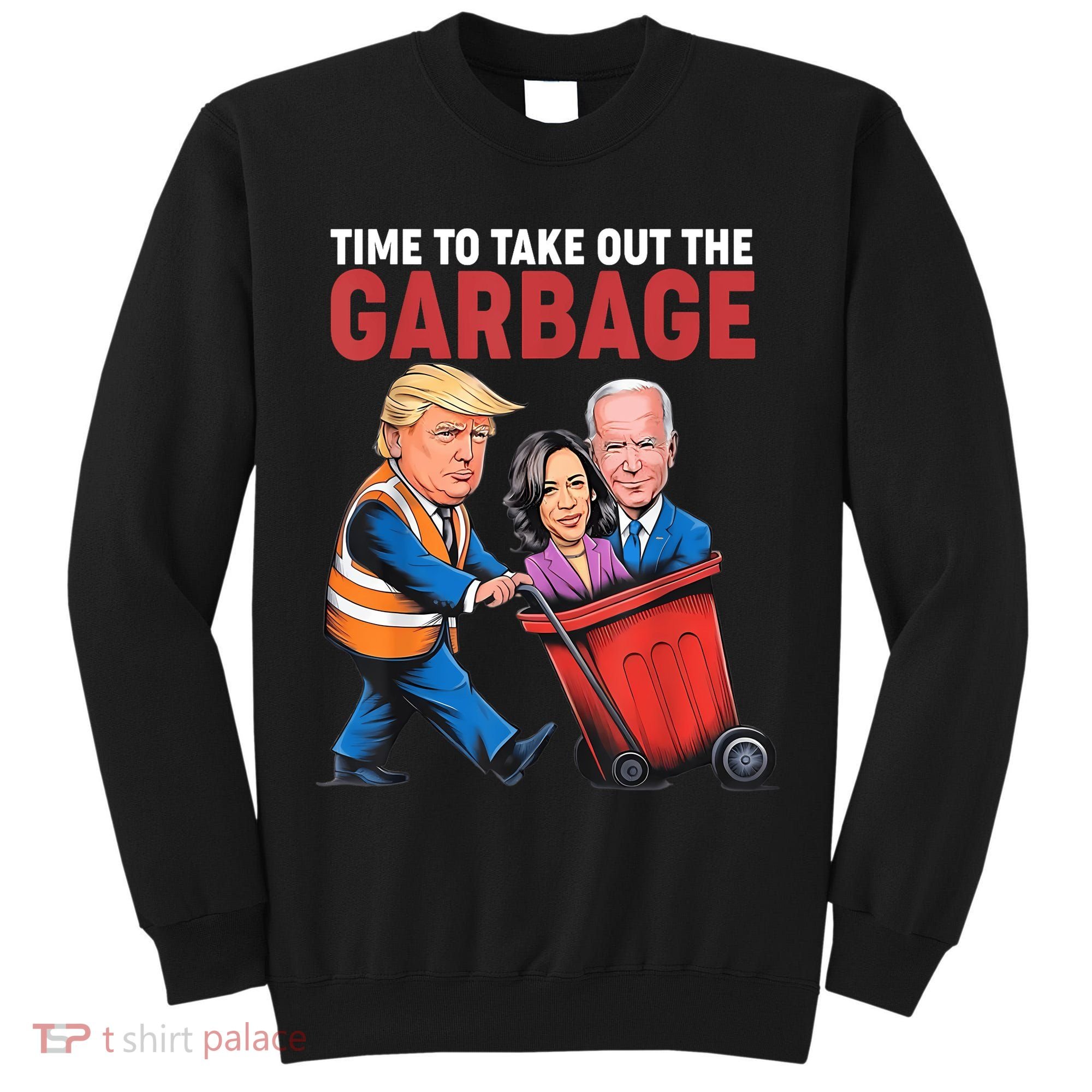 Funny Trump Time To Take Out The Garbage Tall Sweatshirt