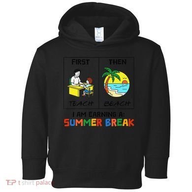 First Teach Then Beach Im Earning A Summer Break Teacher Toddler Hoodie