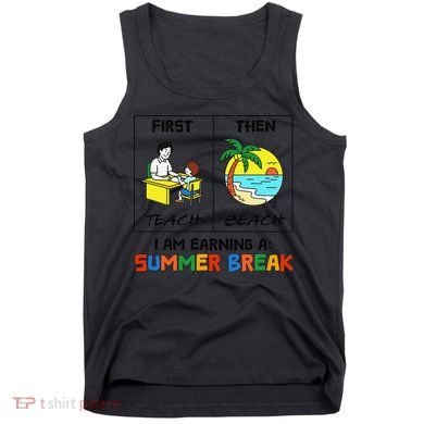 First Teach Then Beach Im Earning A Summer Break Teacher Tank Top
