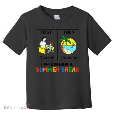 First Teach Then Beach Im Earning A Summer Break Teacher Toddler T-Shirt