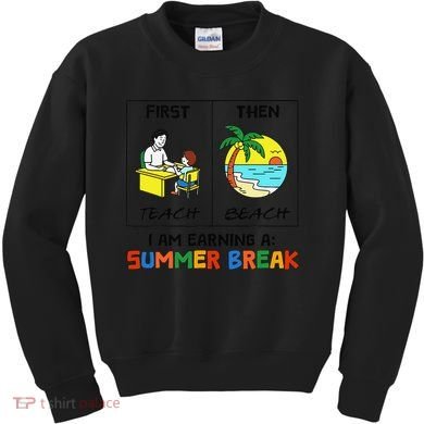 First Teach Then Beach Im Earning A Summer Break Teacher Kids Sweatshirt