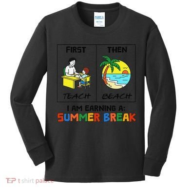 First Teach Then Beach Im Earning A Summer Break Teacher Kids Long Sleeve Shirt