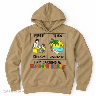 First Teach Then Beach Im Earning A Summer Break Teacher Hoodie