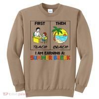 First Teach Then Beach Im Earning A Summer Break Teacher Sweatshirt thumb 0